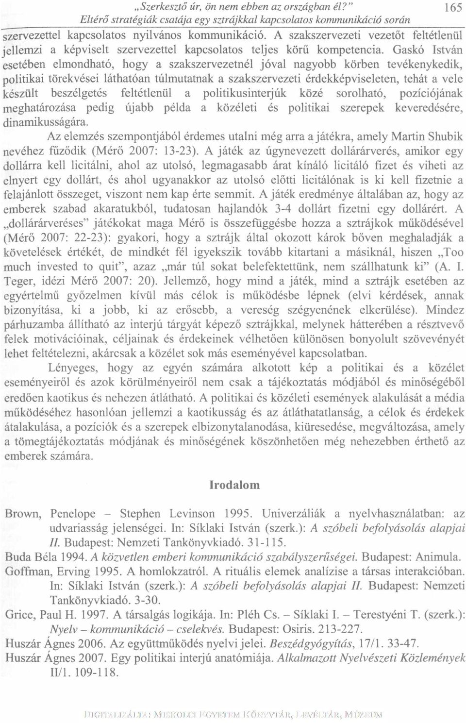 Gaskó István esetében elmondható, hogy a szakszervezetnél jóval nagyobb körben tevékenykedik, politikai törekvései láthatóan túlmutatnak a szakszervezeti érdekképviseleten, tehát a vele készült