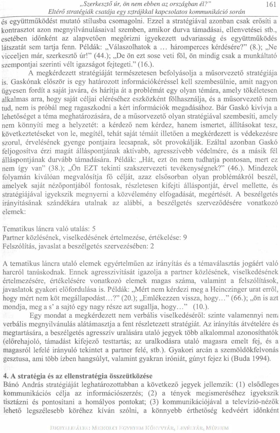 , esetében időnként az alapvetően megőrizni igyekezett udvariasság és együttműködés látszatát sem tartja fenn. Példák: Válaszolhatok a... háromperces kérdésére?" (8.); Ne vicceljen már, szerkesztő úr!