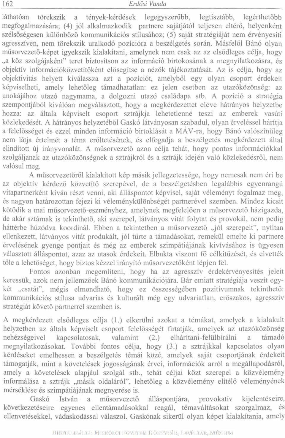 Másfelől Bánó olyan műsorvezető-képet igyekszik kialakítani, amelynek nem csak az az elsődleges célja, hogy a köz szolgájaként" teret biztosítson az információ birtokosának a megnyilatkozásra, és