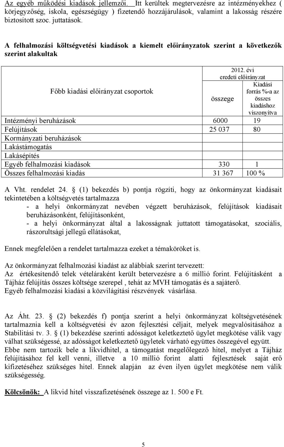 évi eredeti előirányzat összege Kiadási forrás %-a az összes kiadáshoz viszonyítva Intézményi beruházások 6000 19 Felújítások 25 037 80 Kormányzati beruházások Lakástámogatás Lakásépítés Egyéb