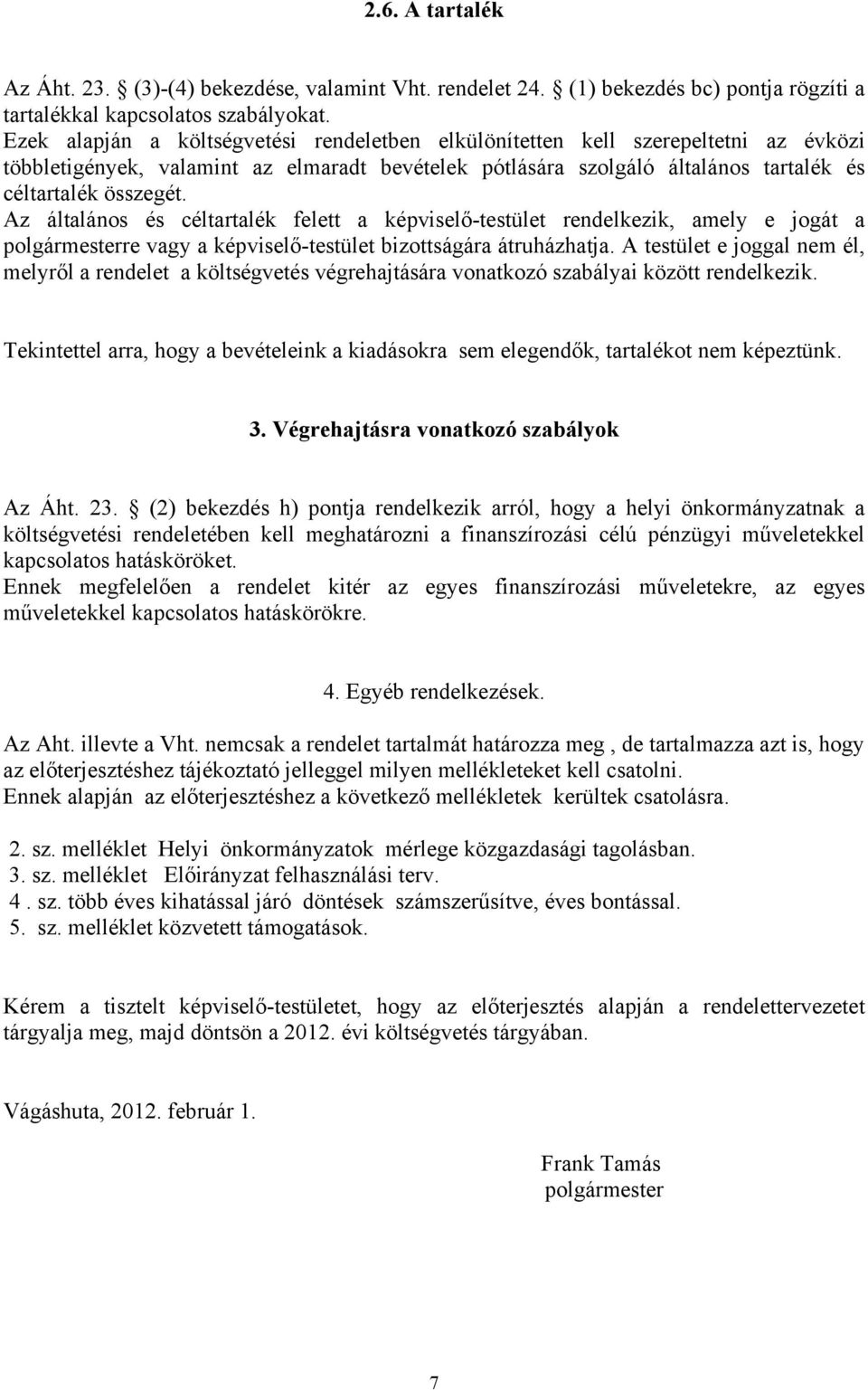 Az általános és céltartalék felett a képviselő-testület rendelkezik, amely e jogát a polgármesterre vagy a képviselő-testület bizottságára átruházhatja.