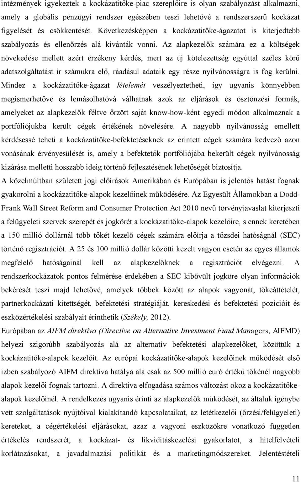 Az alapkezelők számára ez a költségek növekedése mellett azért érzékeny kérdés, mert az új kötelezettség egyúttal széles körű adatszolgáltatást ír számukra elő, ráadásul adataik egy része