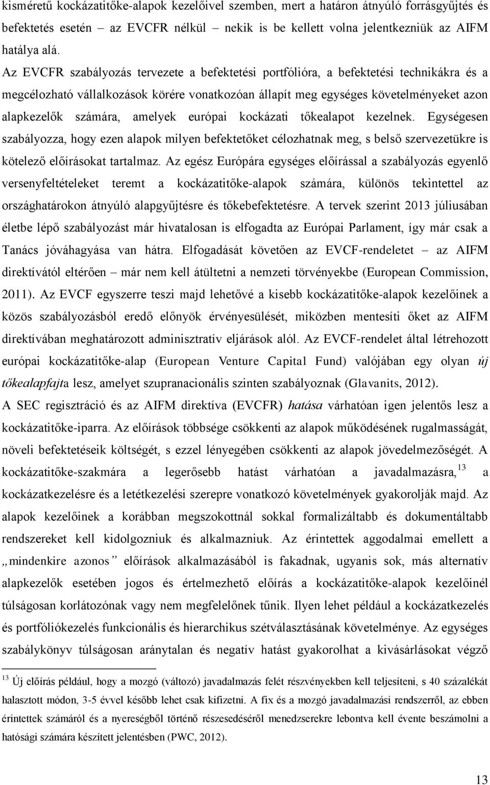 amelyek európai kockázati tőkealapot kezelnek. Egységesen szabályozza, hogy ezen alapok milyen befektetőket célozhatnak meg, s belső szervezetükre is kötelező előírásokat tartalmaz.