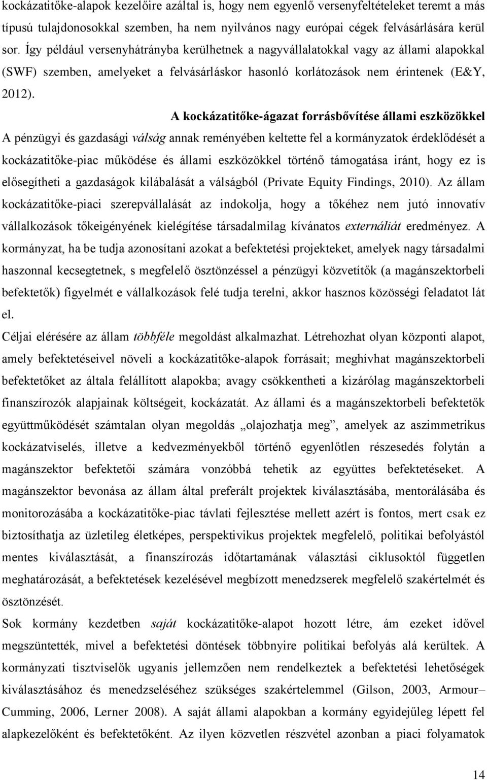 A kockázatitőke-ágazat forrásbővítése állami eszközökkel A pénzügyi és gazdasági válság annak reményében keltette fel a kormányzatok érdeklődését a kockázatitőke-piac működése és állami eszközökkel