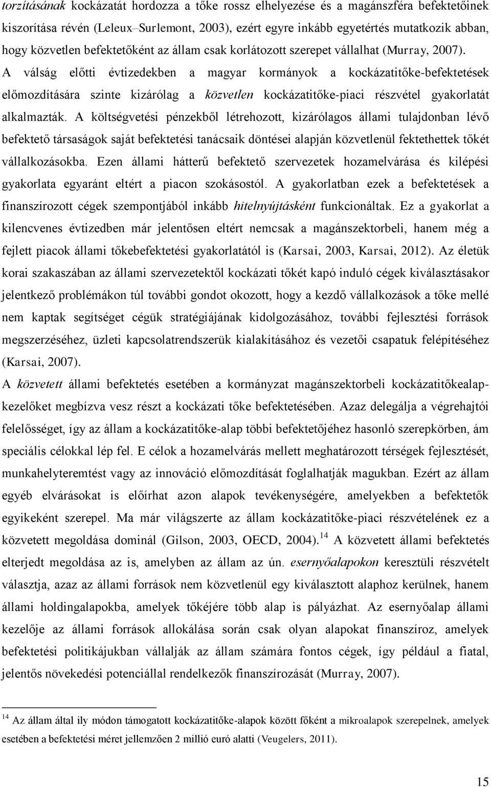 A válság előtti évtizedekben a magyar kormányok a kockázatitőke-befektetések előmozdítására szinte kizárólag a közvetlen kockázatitőke-piaci részvétel gyakorlatát alkalmazták.