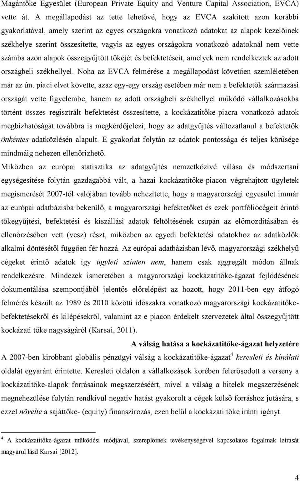 az egyes országokra vonatkozó adatoknál nem vette számba azon alapok összegyűjtött tőkéjét és befektetéseit, amelyek nem rendelkeztek az adott országbeli székhellyel.