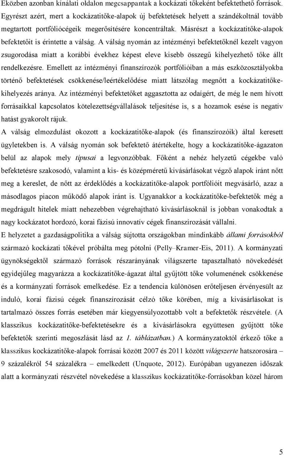 Másrészt a kockázatitőke-alapok befektetőit is érintette a válság.