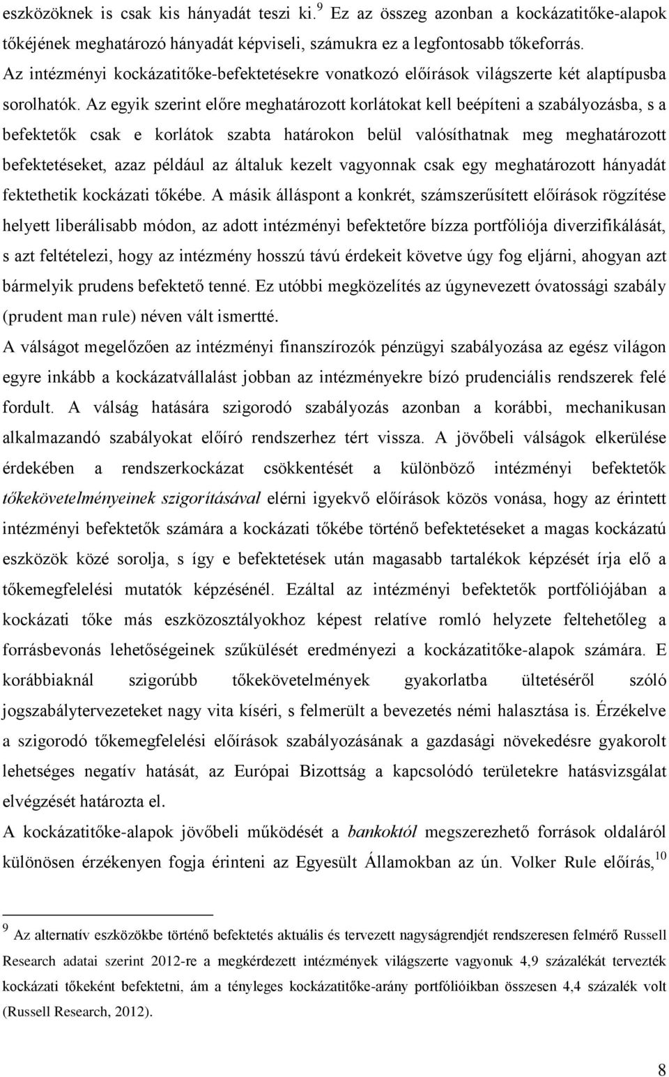 Az egyik szerint előre meghatározott korlátokat kell beépíteni a szabályozásba, s a befektetők csak e korlátok szabta határokon belül valósíthatnak meg meghatározott befektetéseket, azaz például az