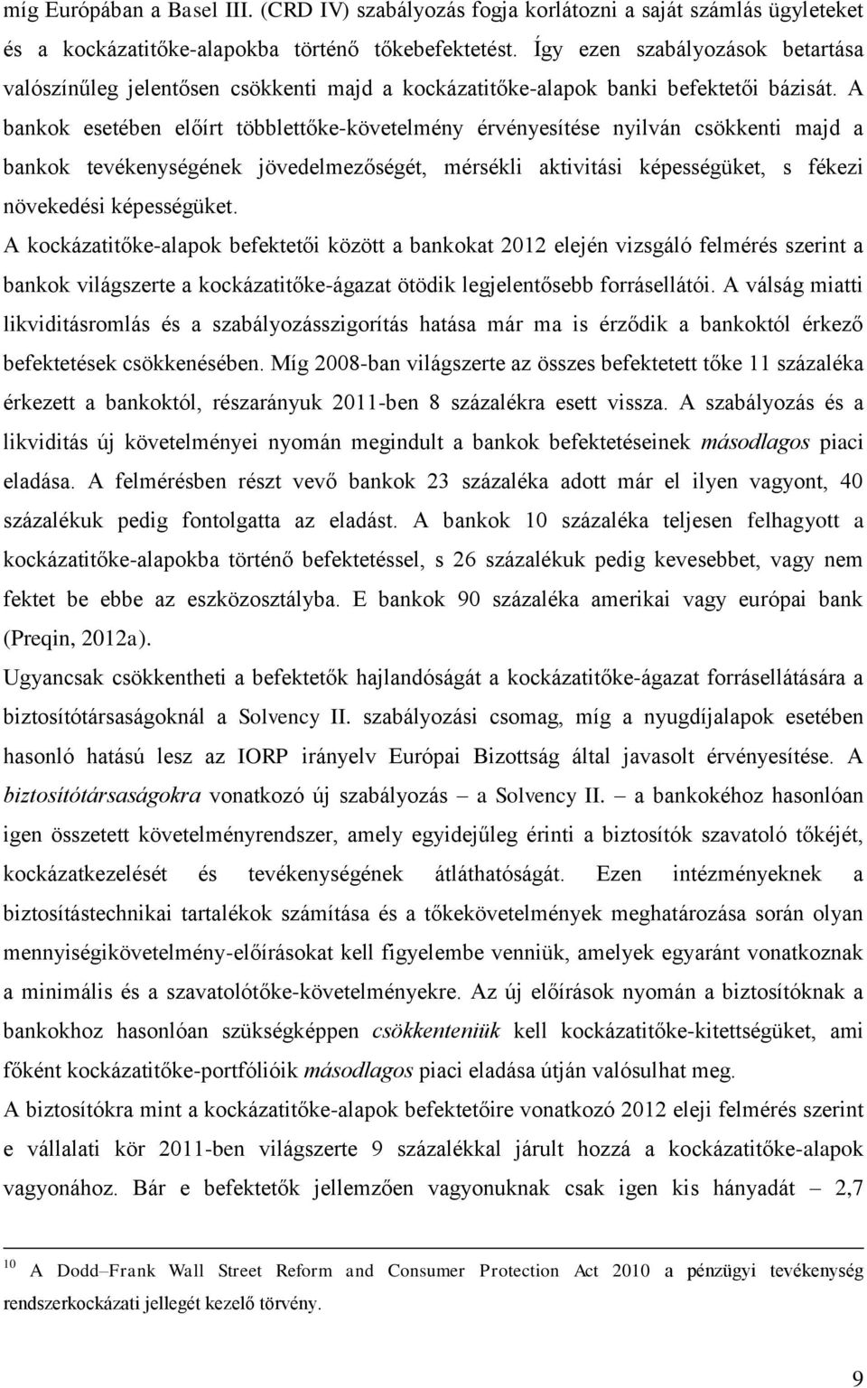 A bankok esetében előírt többlettőke-követelmény érvényesítése nyilván csökkenti majd a bankok tevékenységének jövedelmezőségét, mérsékli aktivitási képességüket, s fékezi növekedési képességüket.