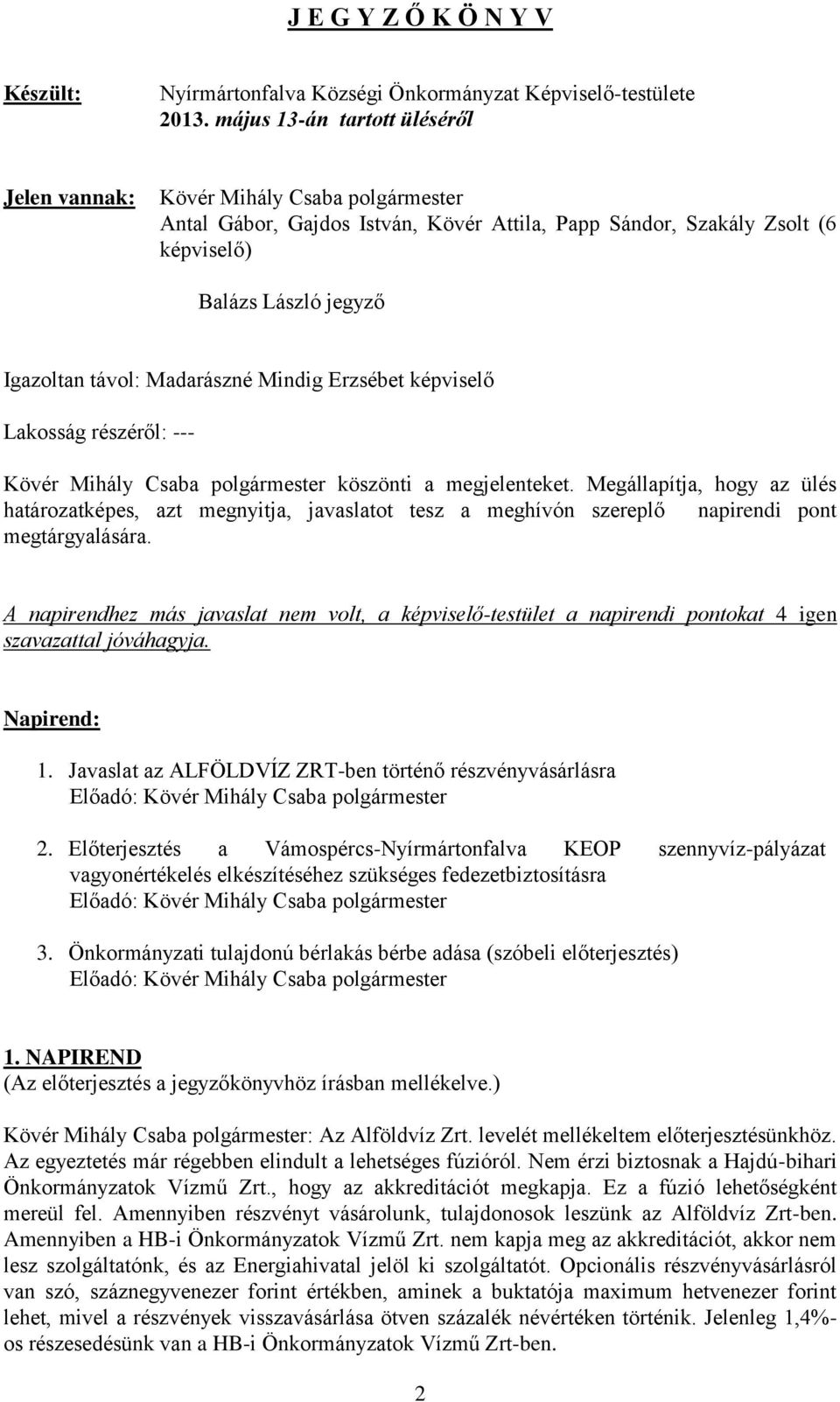 Madarászné Mindig Erzsébet képviselő Lakosság részéről: --- Kövér Mihály Csaba polgármester köszönti a megjelenteket.