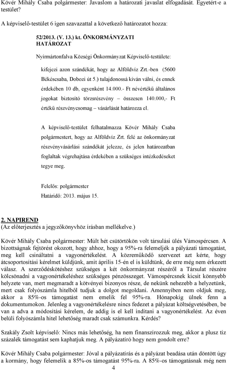 ) tulajdonossá kíván válni, és ennek érdekében 10 db, egyenként 14.000.- Ft névértékű általános jogokat biztosító törzsrészvény összesen 140.000,- Ft értékű részvénycsomag vásárlását határozza el.