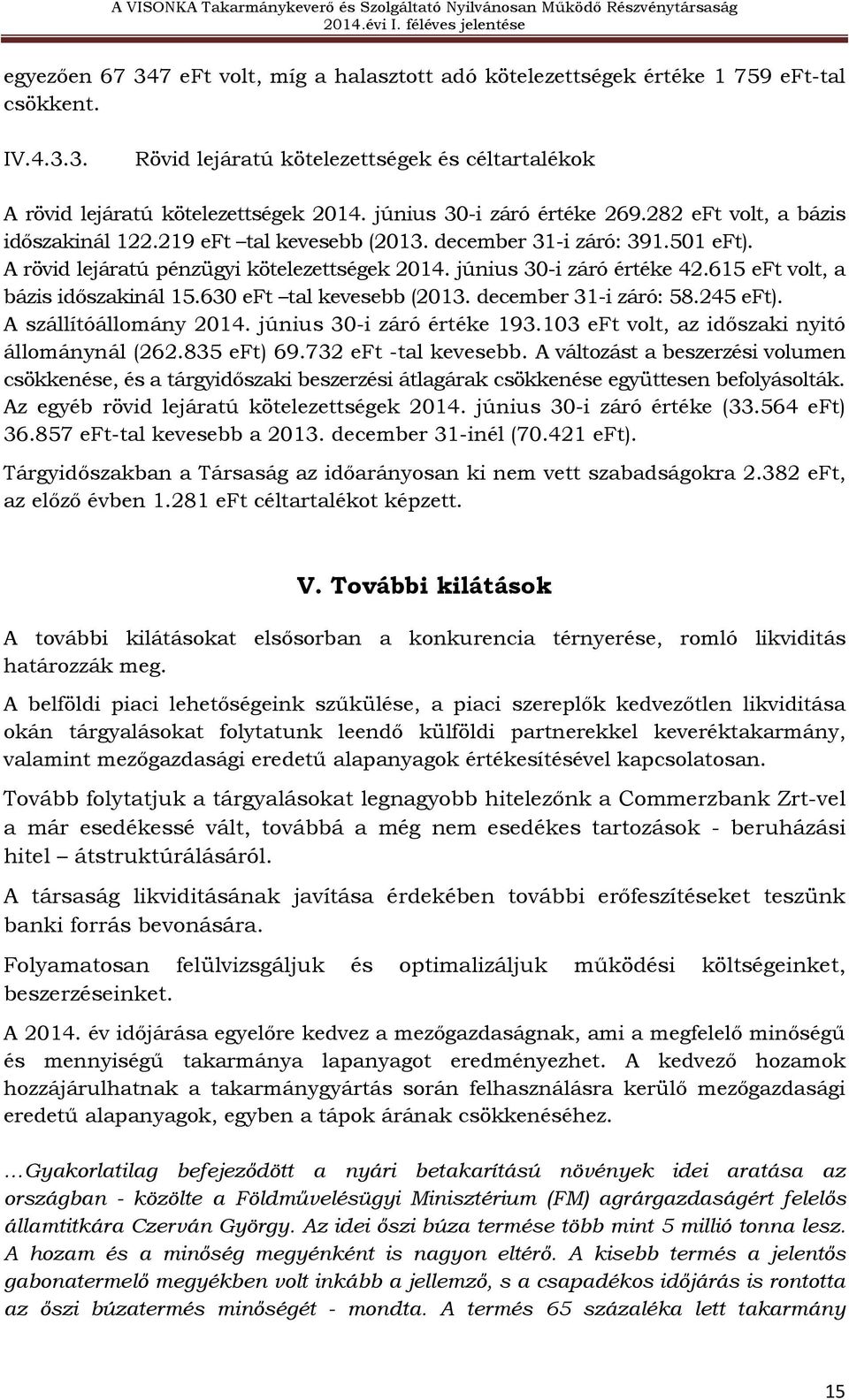 június 30-i záró értéke 42.615 eft volt, a bázis időszakinál 15.630 eft tal kevesebb (2013. december 31-i záró: 58.245 eft). A szállítóállomány 2014. június 30-i záró értéke 193.