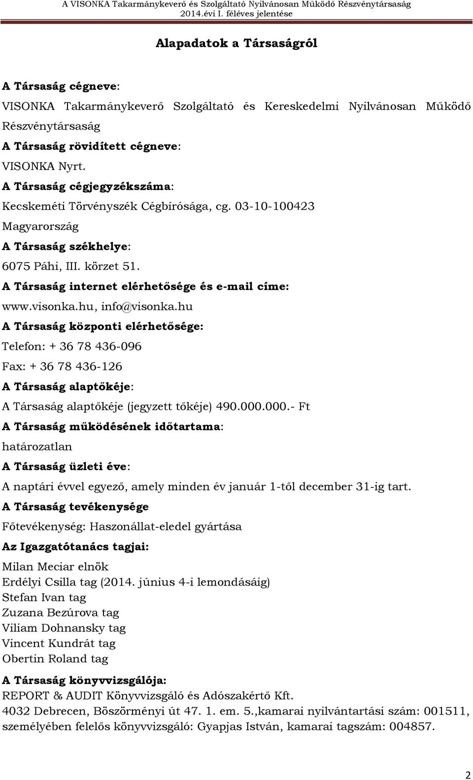 visonka.hu, info@visonka.hu A Társaság központi elérhetősége: Telefon: + 36 78 436-096 Fax: + 36 78 436-126 A Társaság alaptőkéje: A Társaság alaptőkéje (jegyzett tőkéje) 490.000.