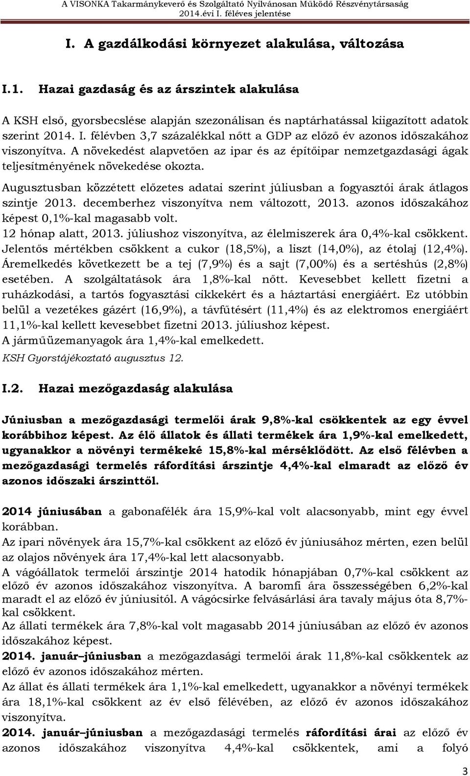 Augusztusban közzétett előzetes adatai szerint júliusban a fogyasztói árak átlagos szintje 2013. decemberhez viszonyítva nem változott, 2013. azonos időszakához képest 0,1%-kal magasabb volt.