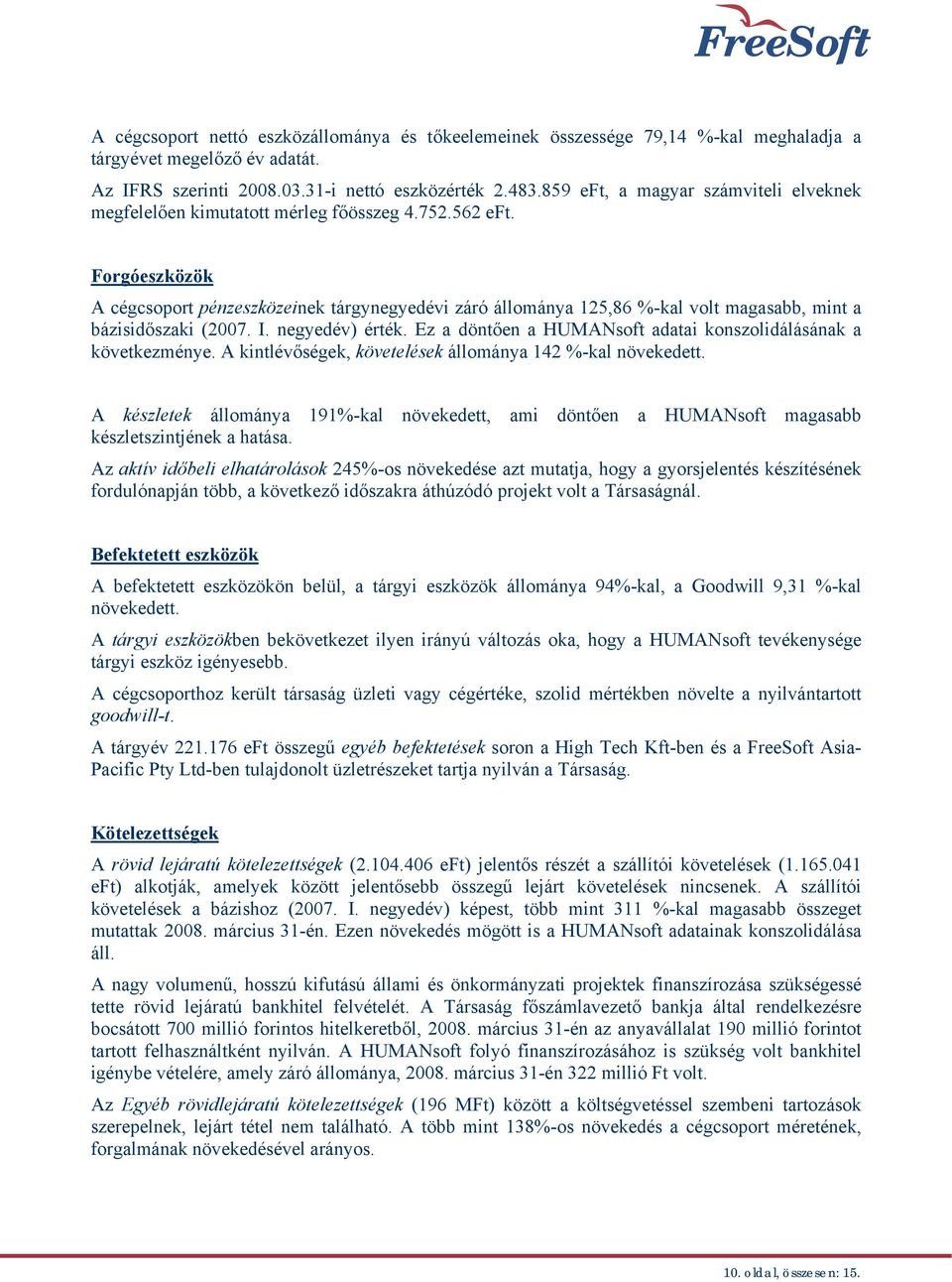 Forgóeszközök A cégcsoport pénzeszközeinek tárgynegyedévi záró állománya 125,86 %-kal volt magasabb, mint a bázisidőszaki (2007. I. negyedév) érték.