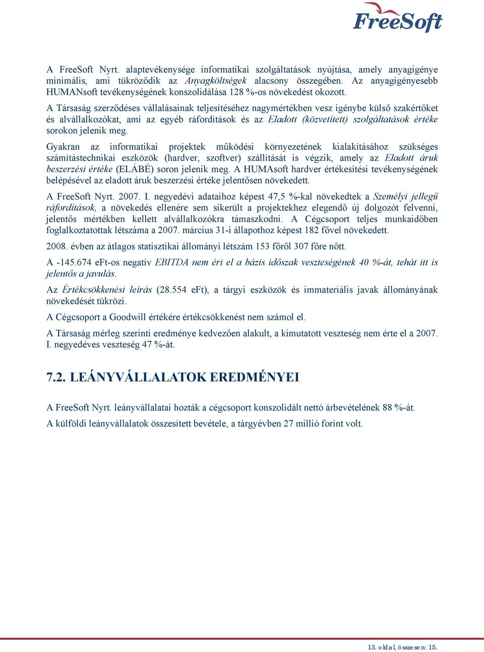 A Társaság szerződéses vállalásainak teljesítéséhez nagymértékben vesz igénybe külső szakértőket és alvállalkozókat, ami az egyéb ráfordítások és az Eladott (közvetített) szolgáltatások értéke