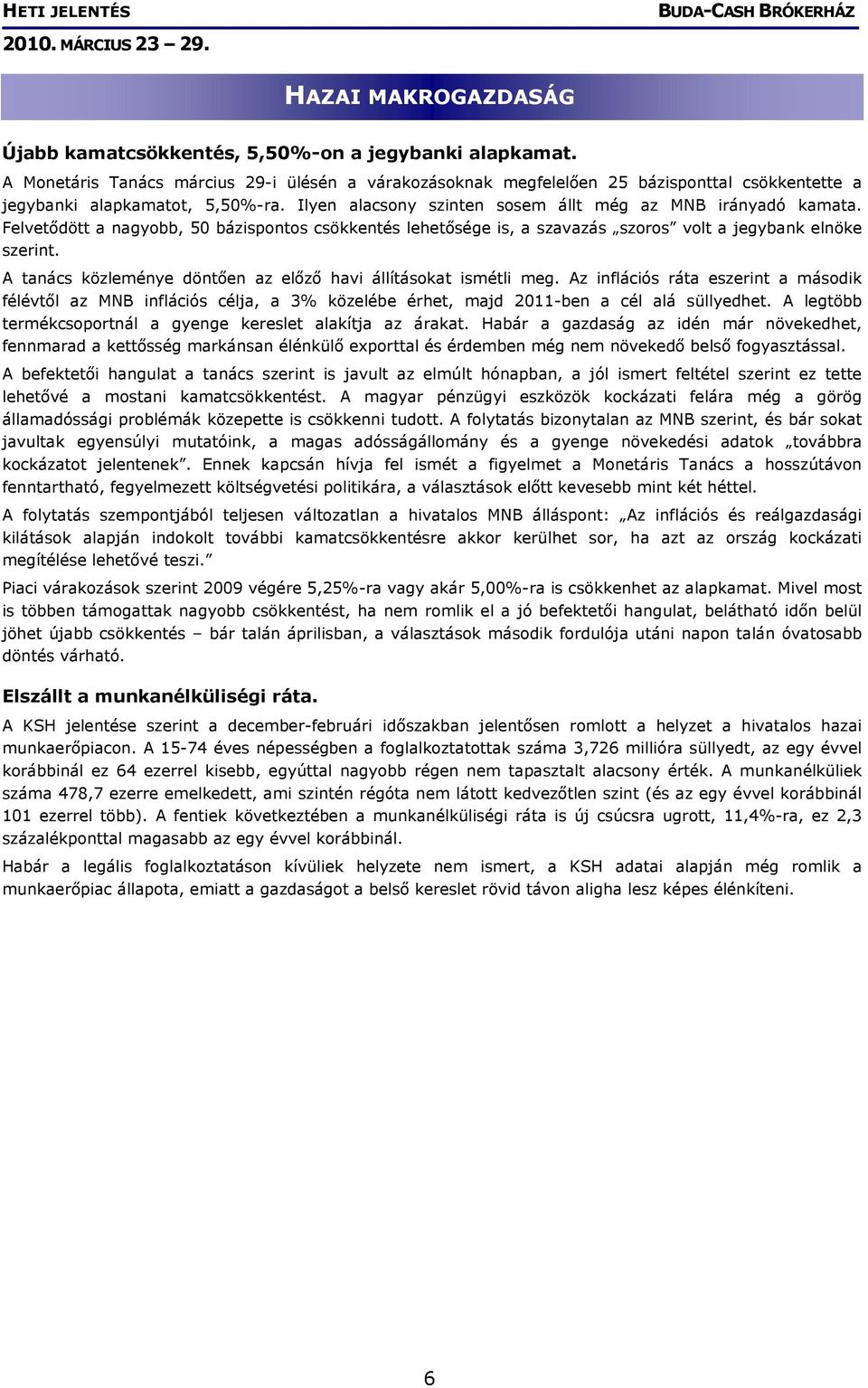 Felvetődött a nagyobb, 50 bázispontos csökkentés lehetősége is, a szavazás szoros volt a jegybank elnöke szerint. A tanács közleménye döntően az előző havi állításokat ismétli meg.