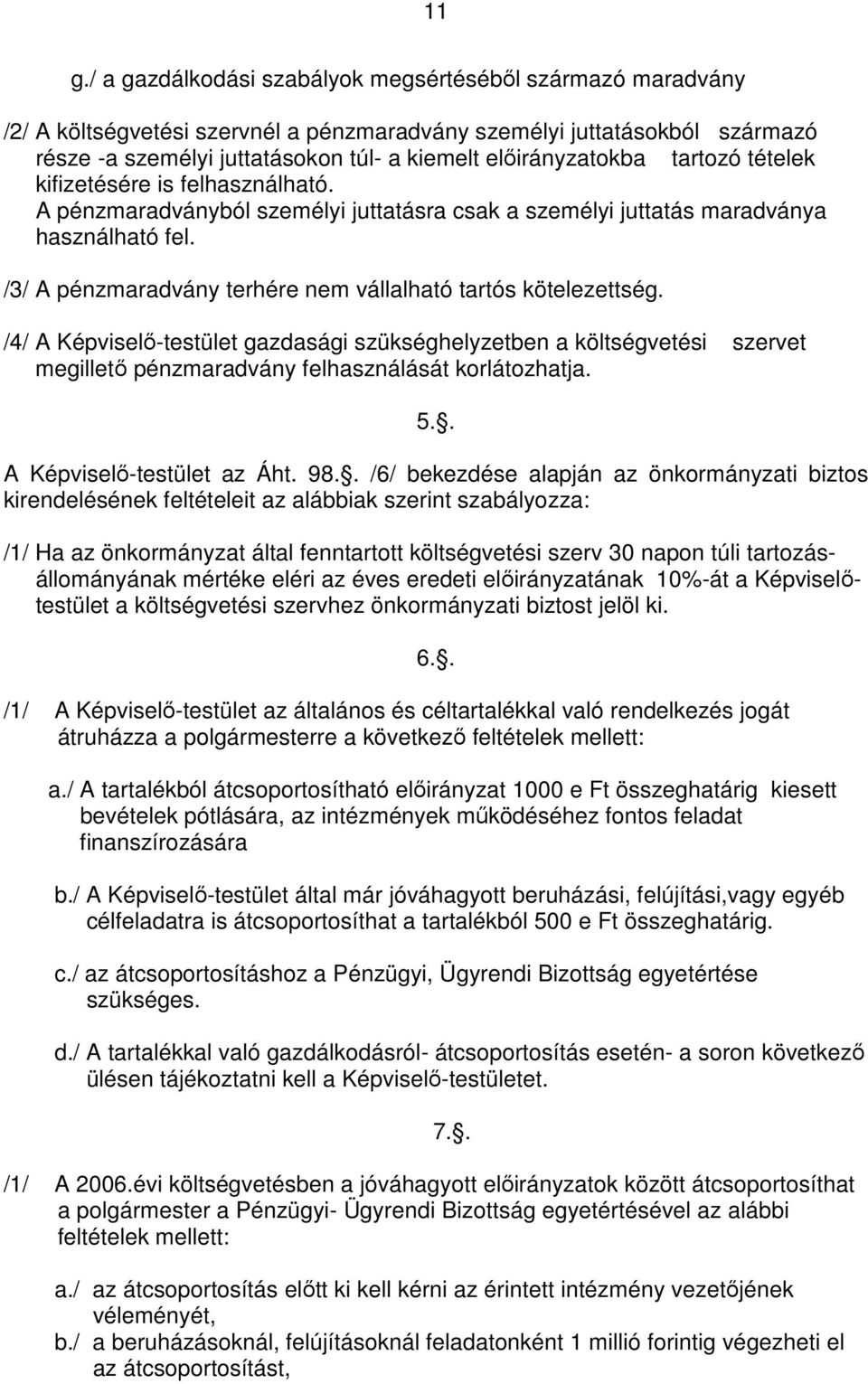 /3/ A pénzmaradvány terhére nem vállalható tartós kötelezettség. /4/ A Képviselő-testület gazdasági szükséghelyzetben a költségvetési szervet megillető pénzmaradvány felhasználását korlátozhatja. 5.