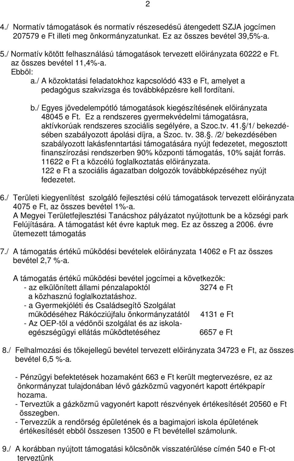 / A közoktatási feladatokhoz kapcsolódó 433 e Ft, amelyet a pedagógus szakvizsga és továbbképzésre kell fordítani. b./ Egyes jövedelempótló támogatások kiegészítésének előirányzata 48045 e Ft.