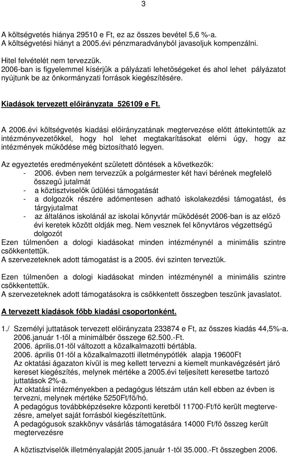 évi költségvetés kiadási előirányzatának megtervezése előtt áttekintettük az intézményvezetőkkel, hogy hol lehet megtakarításokat elérni úgy, hogy az intézmények működése még biztosítható legyen.