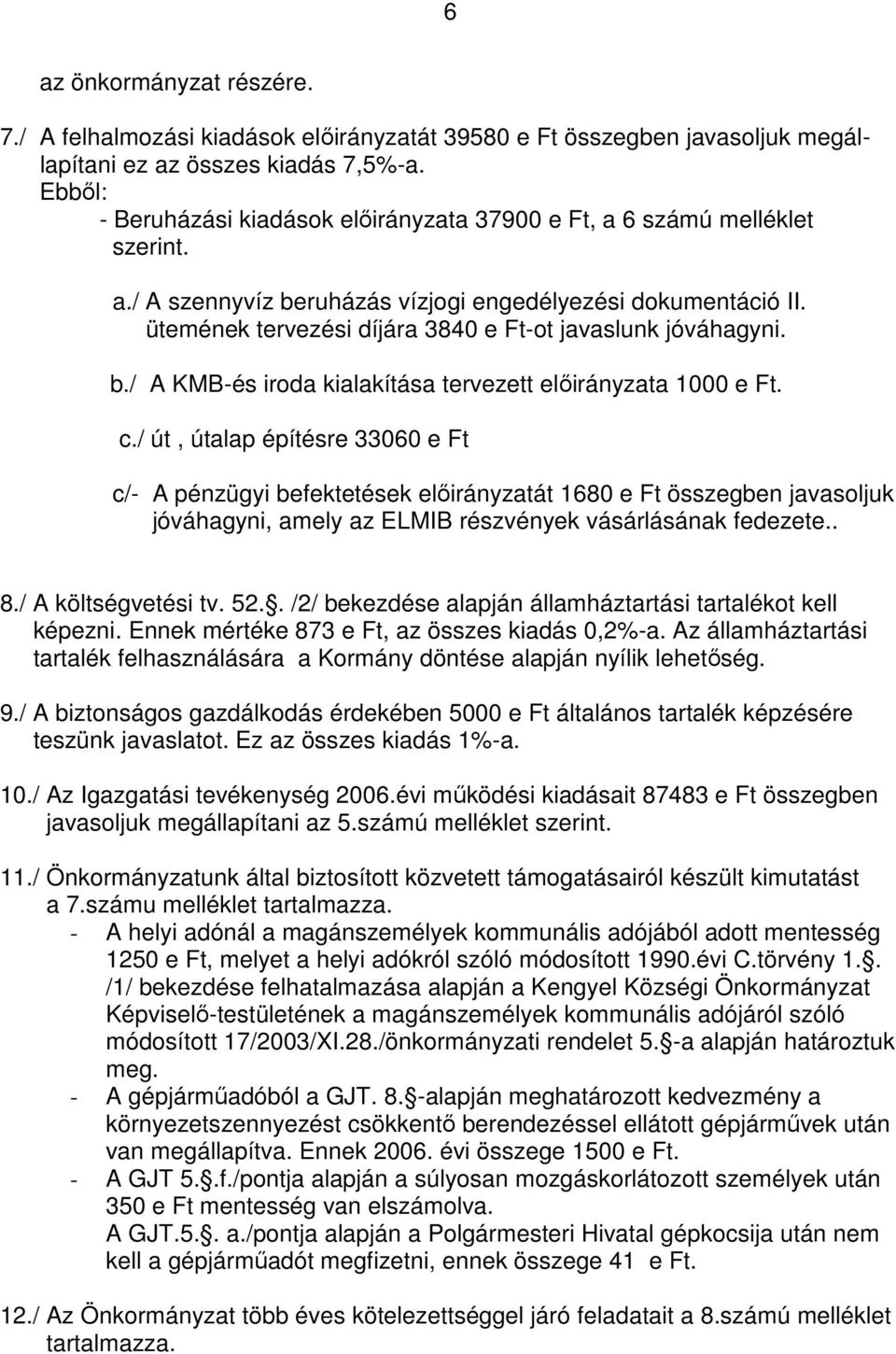 ütemének tervezési díjára 3840 e Ft-ot javaslunk jóváhagyni. b./ A KMB-és iroda kialakítása tervezett előirányzata 1000 e Ft. c.