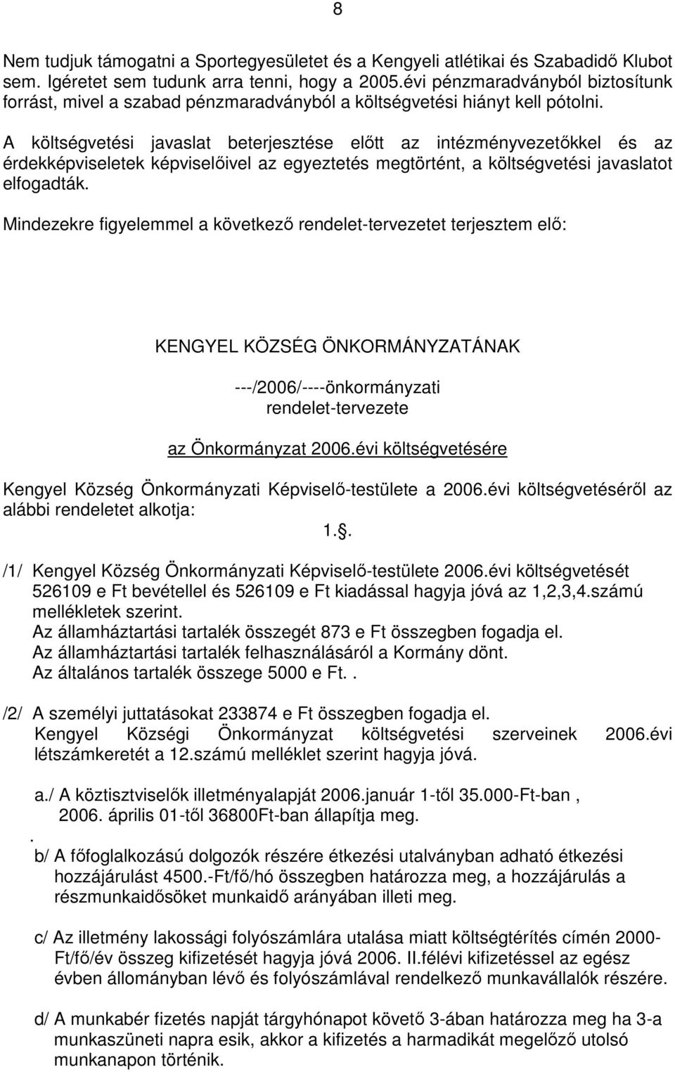 A költségvetési javaslat beterjesztése előtt az intézményvezetőkkel és az érdekképviseletek képviselőivel az egyeztetés megtörtént, a költségvetési javaslatot elfogadták.