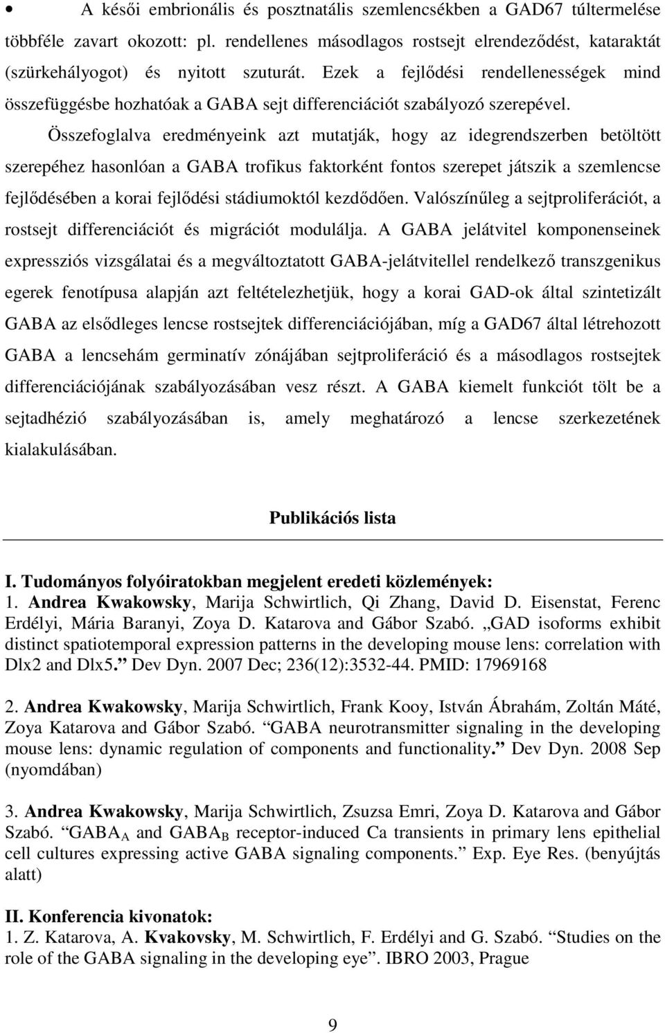 Összefoglalva eredményeink azt mutatják, hogy az idegrendszerben betöltött szerepéhez hasonlóan a GABA trofikus faktorként fontos szerepet játszik a szemlencse fejlıdésében a korai fejlıdési