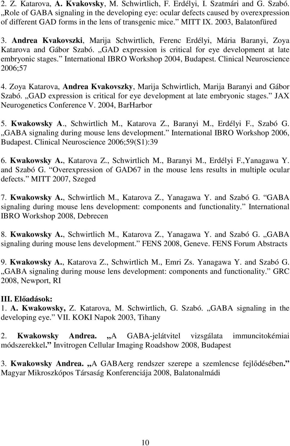 Andrea Kvakovszki, Marija Schwirtlich, Ferenc Erdélyi, Mária Baranyi, Zoya Katarova and Gábor Szabó. GAD expression is critical for eye development at late embryonic stages.