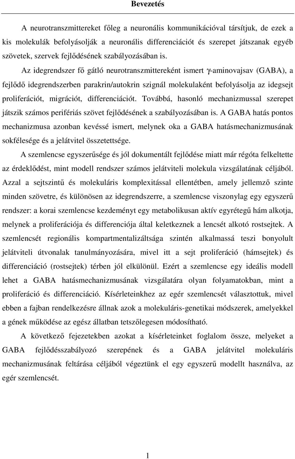 Az idegrendszer fı gátló neurotranszmittereként ismert γ-aminovajsav (GABA), a fejlıdı idegrendszerben parakrin/autokrin szignál molekulaként befolyásolja az idegsejt proliferációt, migrációt,