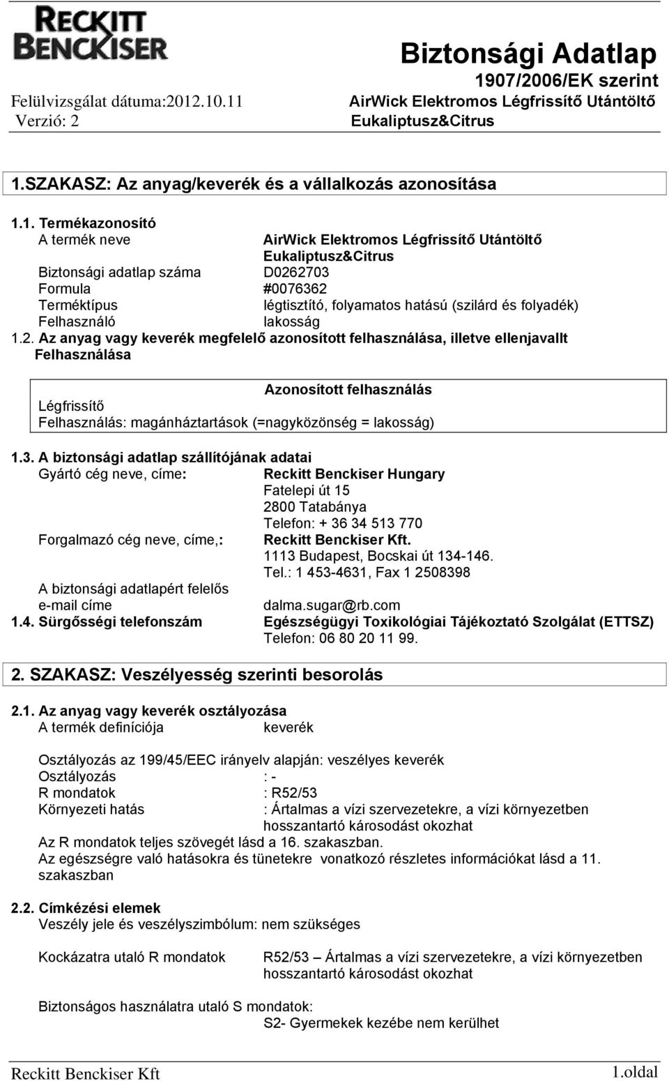 A biztonsági adatlap szállítójának adatai Gyártó cég neve, címe: Reckitt Benckiser Hungary Fatelepi út 15 2800 Tatabánya Telefon: + 36 34 513 770 Forgalmazó cég neve, címe,:.