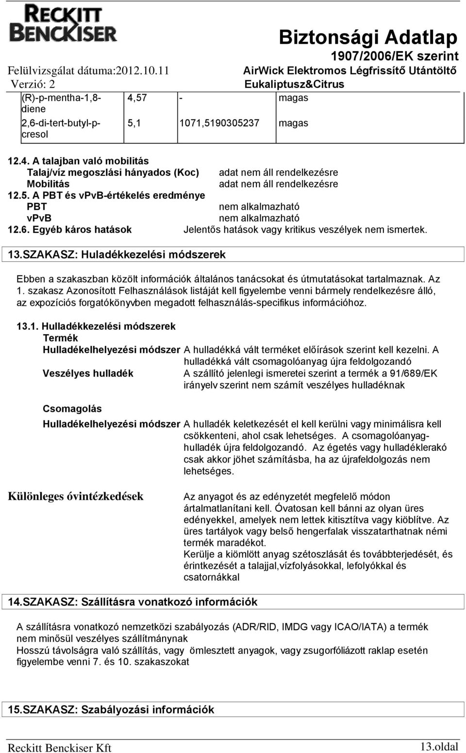 szakasz Azonosított Felhasználások listáját kell figyelembe venni bármely rendelkezésre álló, az expozíciós forgatókönyvben megadott felhasználásspecifikus információhoz. 13