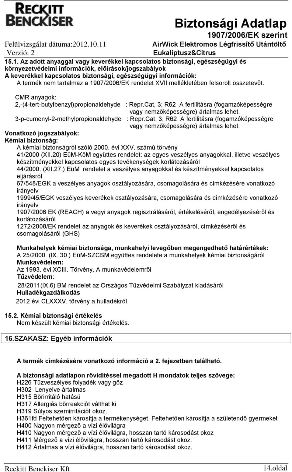 információk: A termék nem tartalmaz a 1907/2006/EK rendelet XVII mellékletében felsorolt összetevőt. CMR anyagok: 2,(4tertbutylbenzyl)propionaldehyde : Repr.