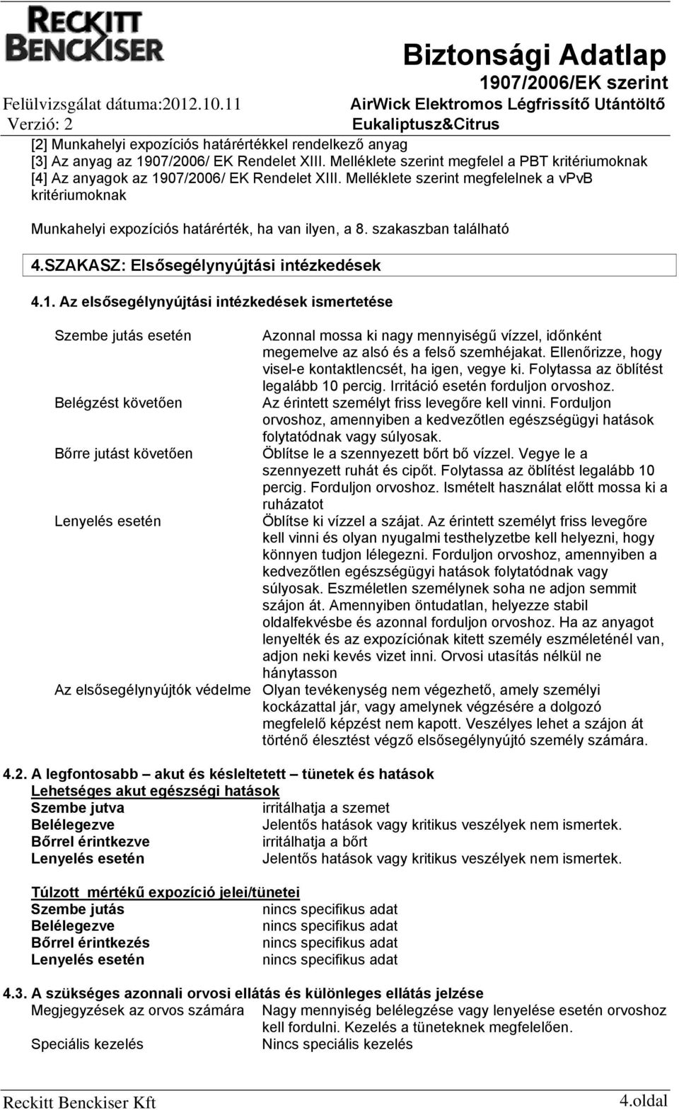 Melléklete szerint megfelelnek a vpvb kritériumoknak Munkahelyi expozíciós határérték, ha van ilyen, a 8. szakaszban található 4.SZAKASZ: Elsősegélynyújtási intézkedések 4.1.