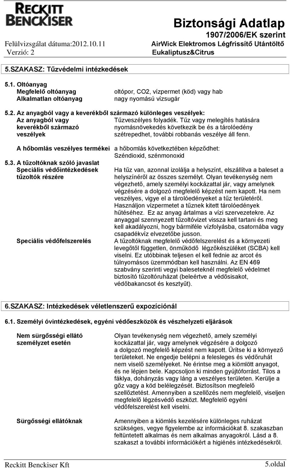 Tűz vagy melegítés hatására keverékből származó nyomásnövekedés következik be és a tárolóedény veszélyek szétrepedhet, további robbanás veszélye áll fenn.