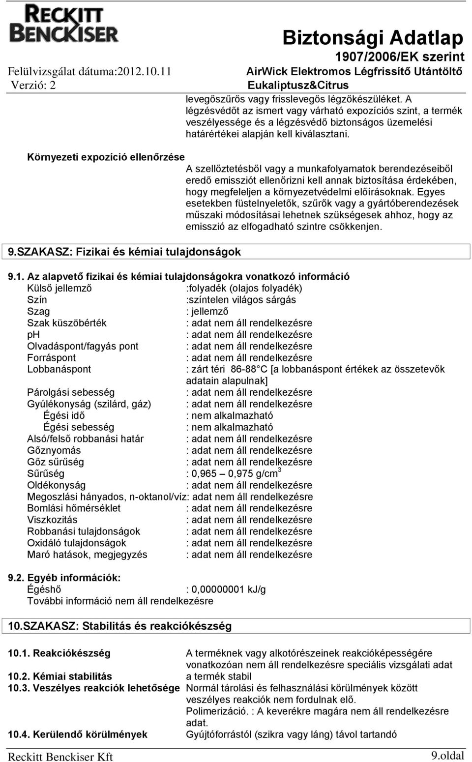 Környezeti expozíció ellenőrzése A szellőztetésből vagy a munkafolyamatok berendezéseiből eredő emissziót ellenőrizni kell annak biztosítása érdekében, hogy megfeleljen a környezetvédelmi