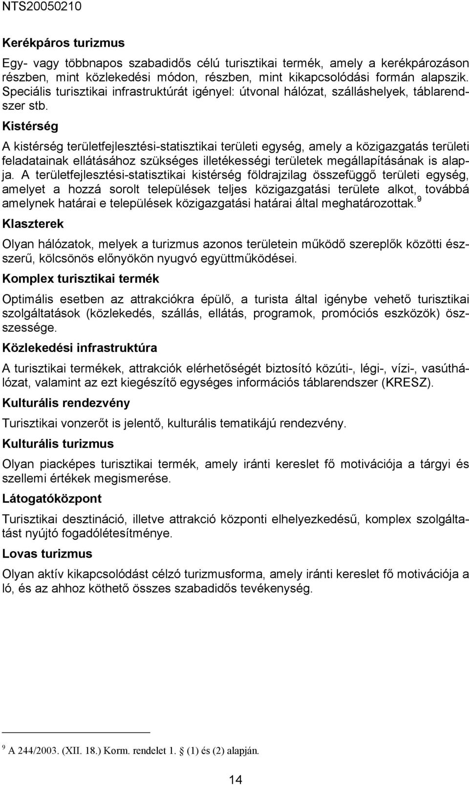 Kistérség A kistérség területfejlesztési-statisztikai területi egység, amely a közigazgatás területi feladatainak ellátásához szükséges illetékességi területek megállapításának is alapja.