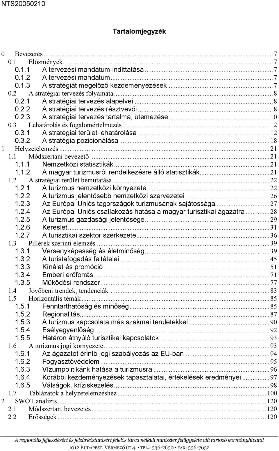 ..12 0.3.2 A stratégia pozicionálása...18 1 Helyzetelemzés...21 1.1 Módszertani bevezető...21 1.1.1 Nemzetközi statisztikák...21 1.1.2 A magyar turizmusról rendelkezésre álló statisztikák...21 1.2 A stratégiai terület bemutatása.