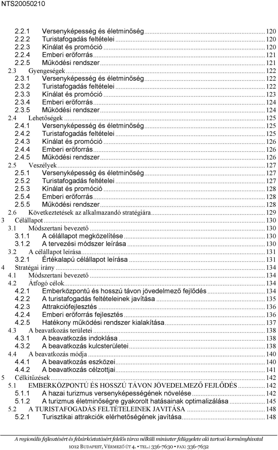 4.4 Emberi erőforrás...126 2.4.5 Működési rendszer...126 2.5 Veszélyek...127 2.5.1 Versenyképesség és életminőség...127 2.5.2 Turistafogadás feltételei...127 2.5.3 Kínálat és promóció...128 2.