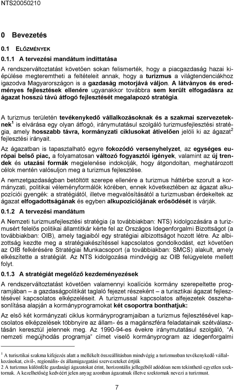 1 A tervezési mandátum indíttatása A rendszerváltoztatást követően sokan felismerték, hogy a piacgazdaság hazai kiépülése megteremtheti a feltételeit annak, hogy a turizmus a világtendenciákhoz