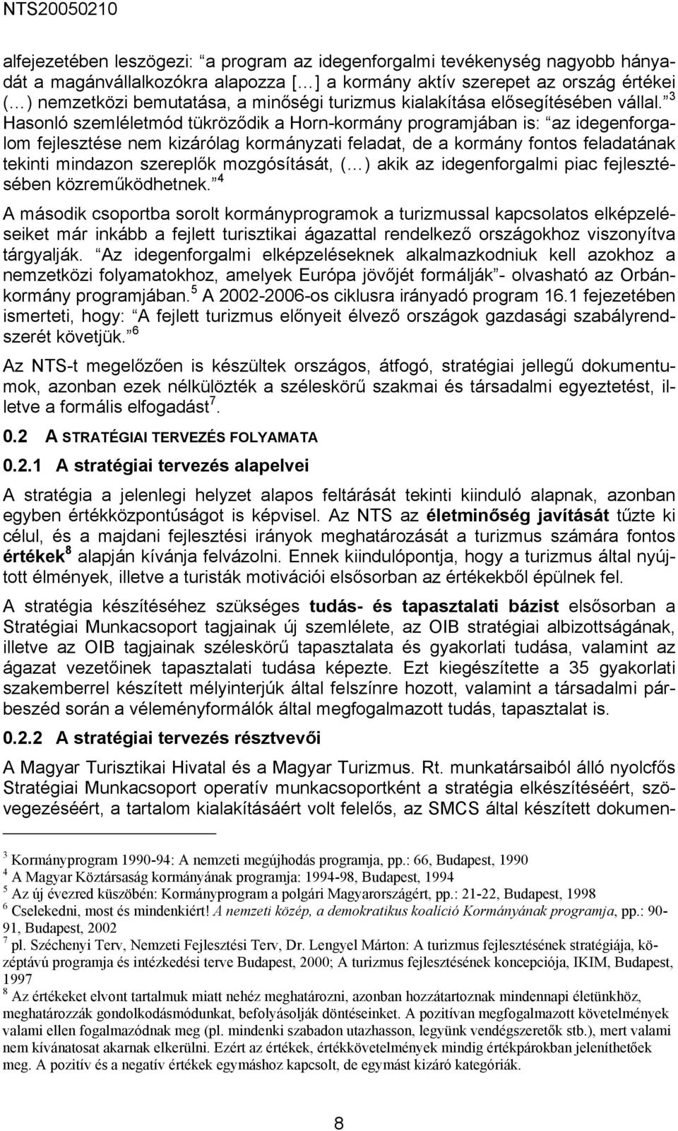 3 Hasonló szemléletmód tükröződik a Horn-kormány programjában is: az idegenforgalom fejlesztése nem kizárólag kormányzati feladat, de a kormány fontos feladatának tekinti mindazon szereplők