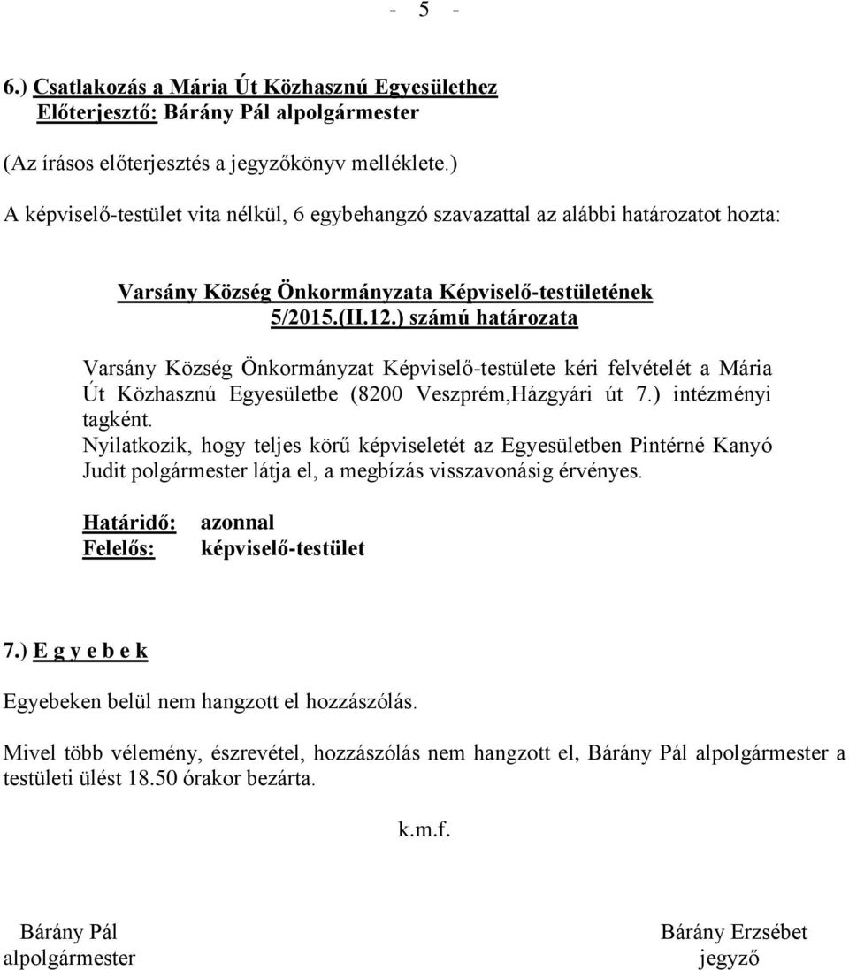 Nyilatkozik, hogy teljes körű képviseletét az Egyesületben Pintérné Kanyó Judit polgármester látja el, a megbízás visszavonásig érvényes. 7.