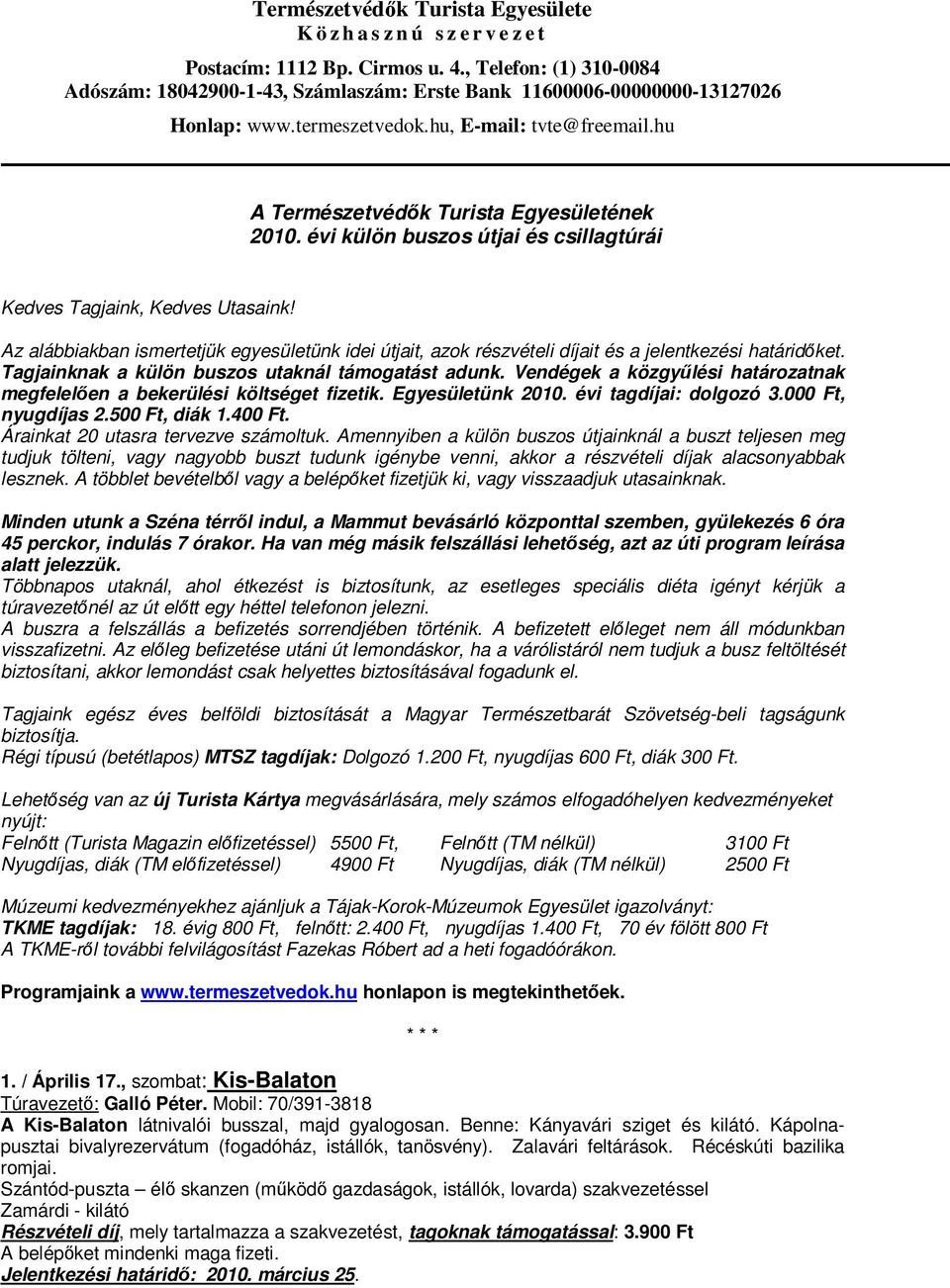 évi külön buszos útjai és csillagtúrái Kedves Tagjaink, Kedves Utasaink! Az alábbiakban ismertetjük egyesületünk idei útjait, azok részvételi díjait és a jelentkezési határidőket.