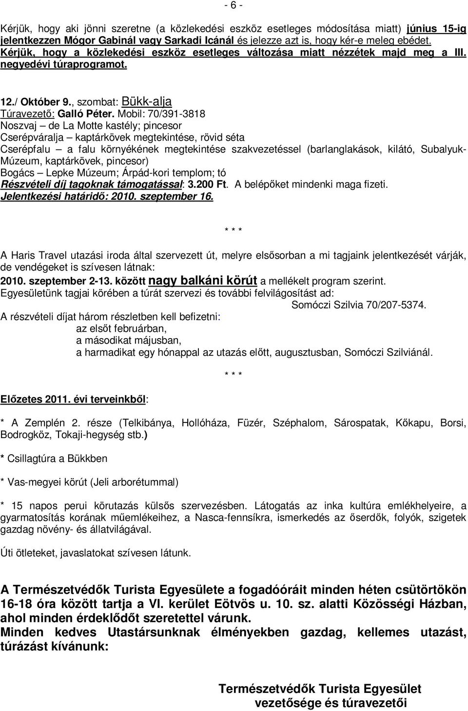 Mobil: 70/391-3818 Noszvaj de La Motte kastély; pincesor Cserépváralja kaptárkövek megtekintése, rövid séta Cserépfalu a falu környékének megtekintése szakvezetéssel (barlanglakások, kilátó,