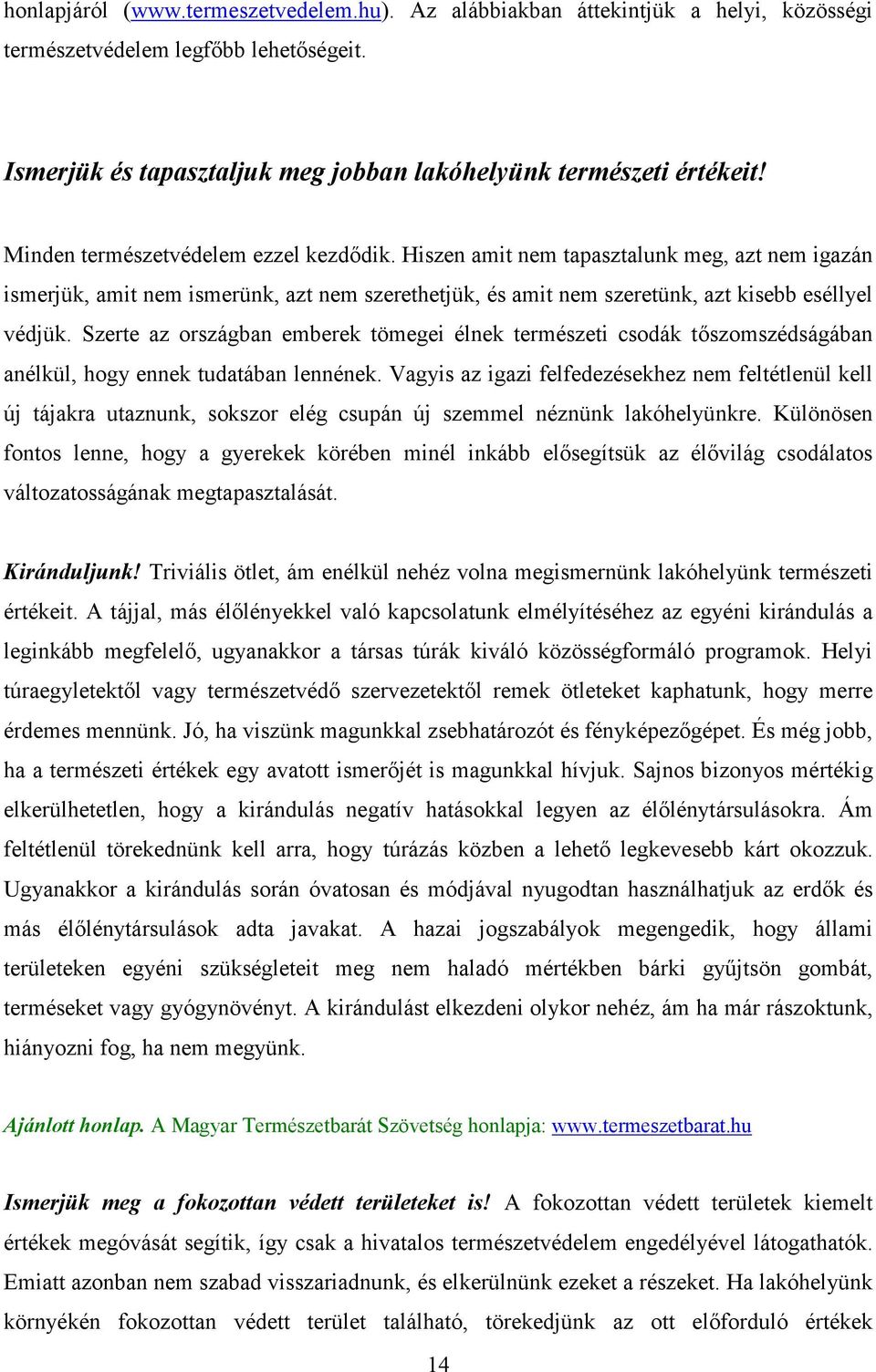 Szerte az országban emberek tömegei élnek természeti csodák tıszomszédságában anélkül, hogy ennek tudatában lennének.