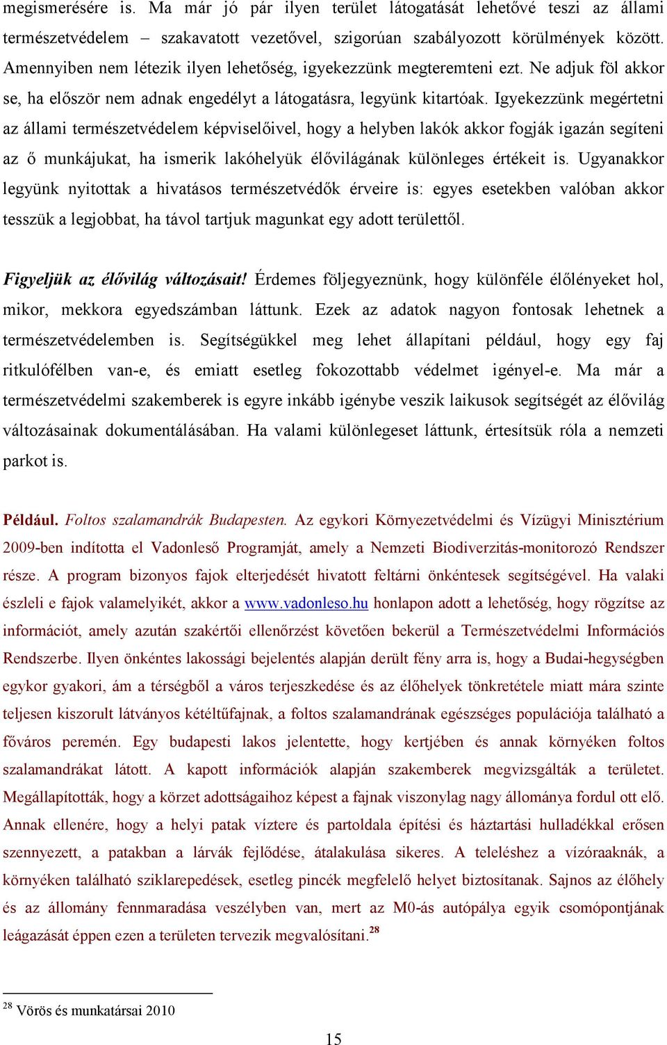 Igyekezzünk megértetni az állami természetvédelem képviselıivel, hogy a helyben lakók akkor fogják igazán segíteni az ı munkájukat, ha ismerik lakóhelyük élıvilágának különleges értékeit is.