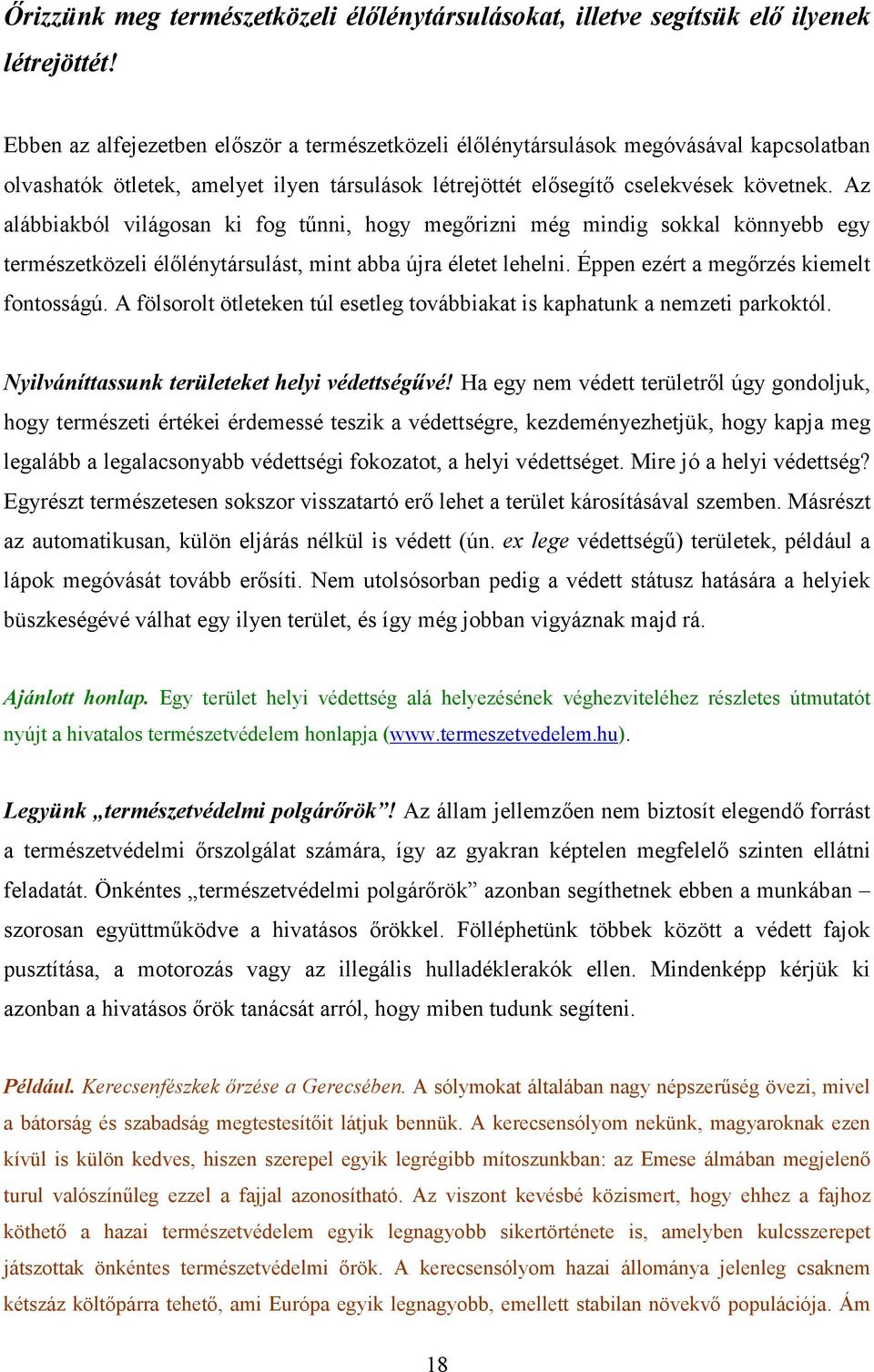 Az alábbiakból világosan ki fog tőnni, hogy megırizni még mindig sokkal könnyebb egy természetközeli élılénytársulást, mint abba újra életet lehelni. Éppen ezért a megırzés kiemelt fontosságú.