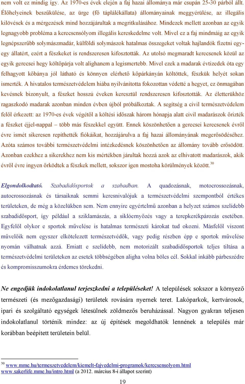 Mindezek mellett azonban az egyik legnagyobb probléma a kerecsensólyom illegális kereskedelme volt.