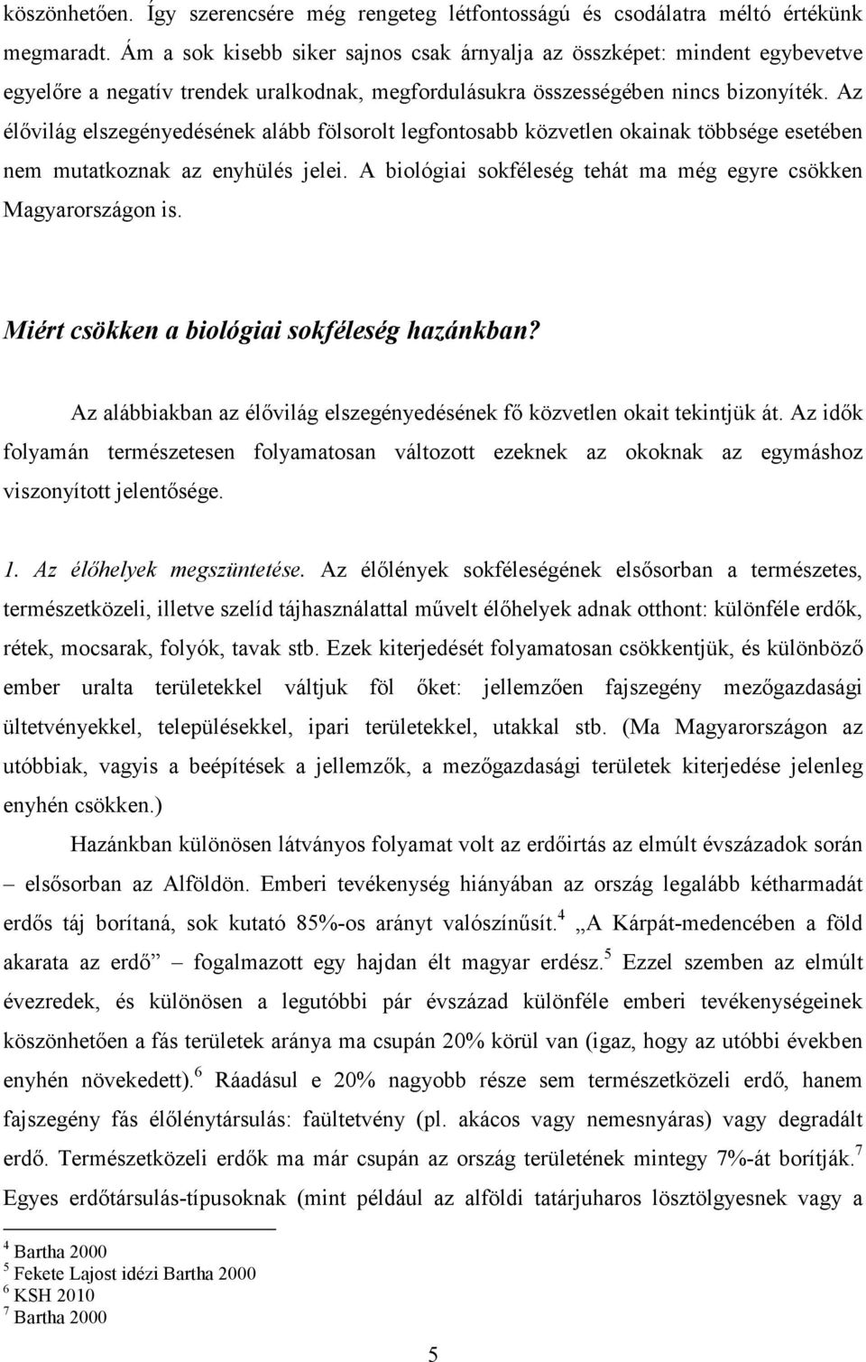 Az élıvilág elszegényedésének alább fölsorolt legfontosabb közvetlen okainak többsége esetében nem mutatkoznak az enyhülés jelei. A biológiai sokféleség tehát ma még egyre csökken Magyarországon is.