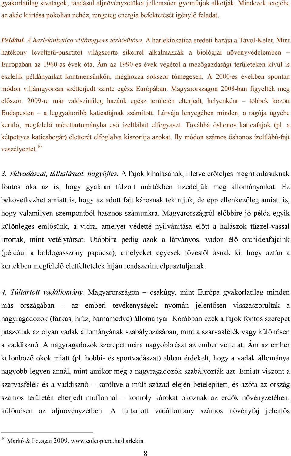 Mint hatékony levéltető-pusztítót világszerte sikerrel alkalmazzák a biológiai növényvédelemben Európában az 1960-as évek óta.