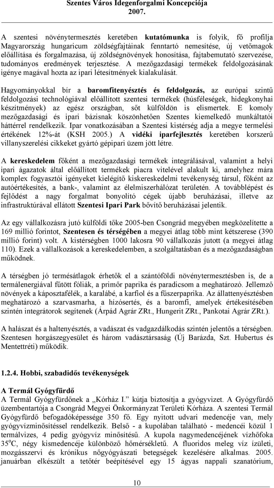 Hagyományokkal bír a baromfitenyésztés és feldolgozás, az európai szintű feldolgozási technológiával előállított szentesi termékek (húsféleségek, hidegkonyhai készítmények) az egész országban, sőt